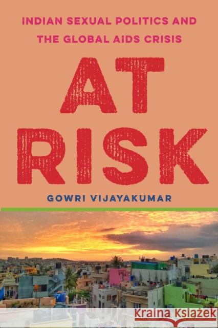 At Risk: Indian Sexual Politics and the Global AIDS Crisis Vijayakumar, Gowri 9781503628052 Stanford University Press