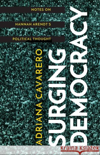 Surging Democracy: Notes on Hannah Arendt's Political Thought Cavarero, Adriana 9781503628137