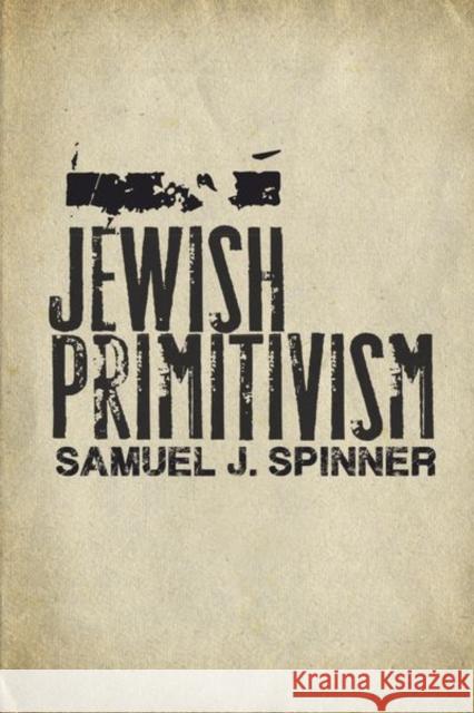 Jewish Primitivism Samuel Spinner 9781503628274 Stanford University Press