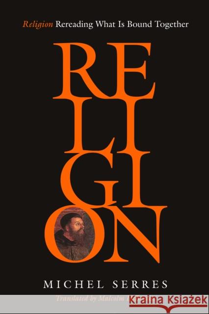 Religion: Rereading What Is Bound Together Michel Serres Malcolm Debevoise 9781503628755 Stanford University Press