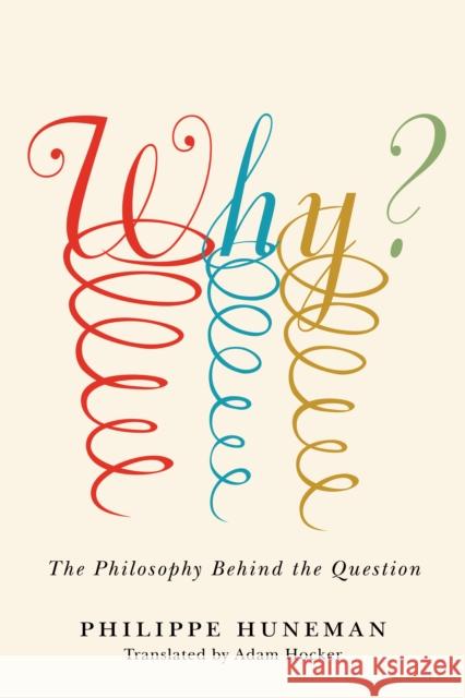 Why?: The Philosophy Behind the Question Philippe Huneman Adam Hocker 9781503628908 Stanford University Press