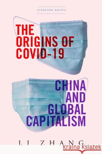 The Origins of Covid-19: China and Global Capitalism Zhang, Li 9781503630178 Stanford University Press
