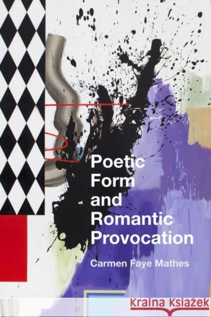 Poetic Form and Romantic Provocation Carmen Faye Mathes 9781503630246 Stanford University Press