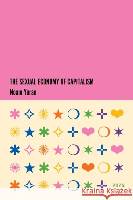 The Sexual Economy of Capitalism Noam Yuran 9781503630277