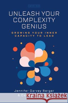 Unleash Your Complexity Genius: Growing Your Inner Capacity to Lead Jennifer Garvey Berger Carolyn Coughlin  9781503630475