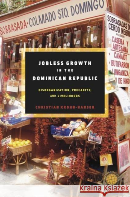 Jobless Growth in the Dominican Republic: Disorganization, Precarity, and Livelihoods Christian Krohn-Hansen 9781503630529 Stanford University Press