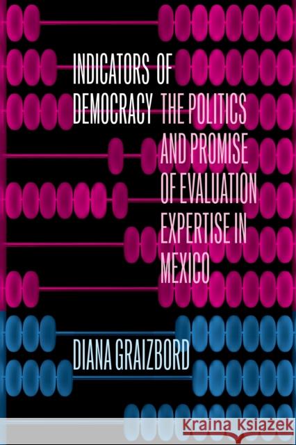 Indicators of Democracy: The Politics and Promise of Evaluation Expertise in Mexico Diana Graizbord 9781503630833 Stanford University Press