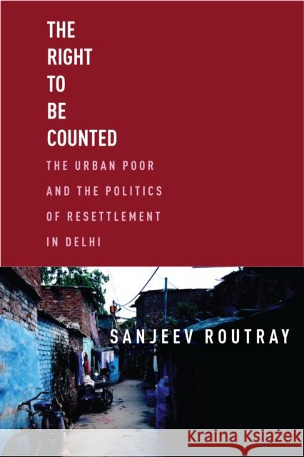 The Right to Be Counted: The Urban Poor and the Politics of Resettlement in Delhi Routray, Sanjeev 9781503630840 Stanford University Press