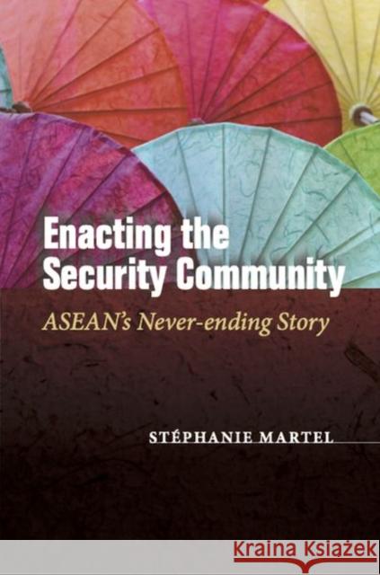 Enacting the Security Community: Asean's Never-Ending Story St Martel 9781503631106 Stanford University Press