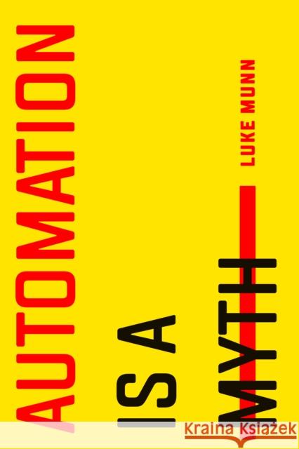 Automation Is a Myth Luke Munn 9781503631113 Stanford University Press