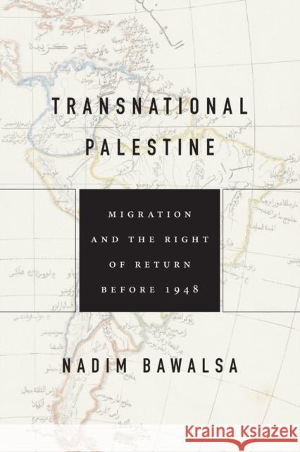 Transnational Palestine: Migration and the Right of Return before 1948 Nadim Bawalsa 9781503632264 Stanford University Press