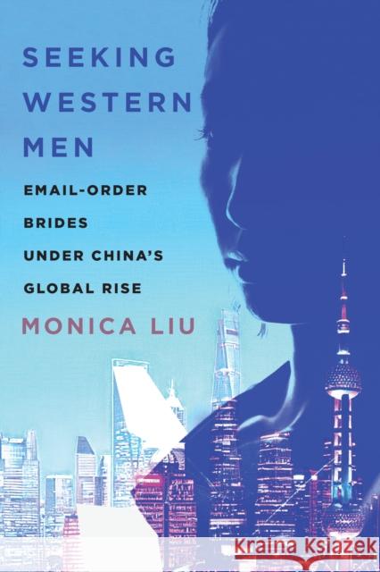 Seeking Western Men: Email-Order Brides Under China's Global Rise Monica Liu 9781503632479 Stanford University Press