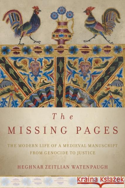 The Missing Pages: The Modern Life of a Medieval Manuscript, from Genocide to Justice Heghnar Zeitlian Watenpaugh 9781503632608 Stanford University Press
