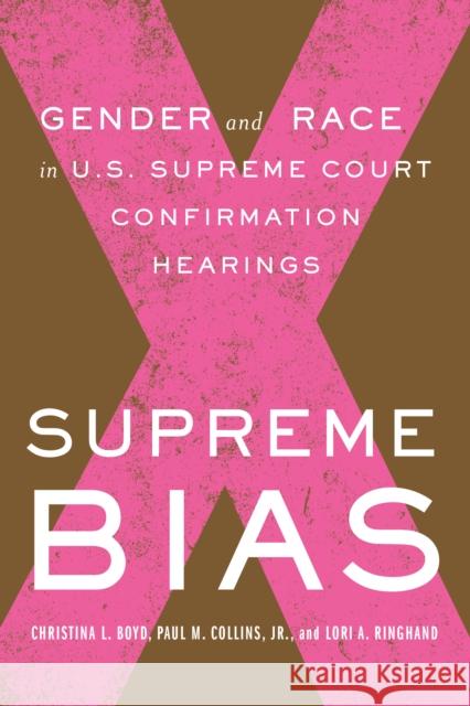 Supreme Bias: Gender and Race in U.S. Supreme Court Confirmation Hearings Paul M. Collins Lori Ringhand Christina Boyd 9781503632691