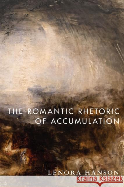 The Romantic Rhetoric of Accumulation Lenora Hanson 9781503632714 Stanford University Press