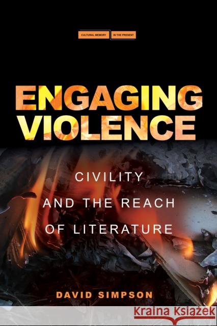 Engaging Violence: Civility and the Reach of Literature David Simpson 9781503632745