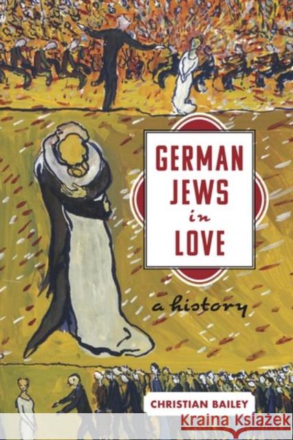 German Jews in Love: A History Bailey, Christian 9781503632790 Stanford University Press