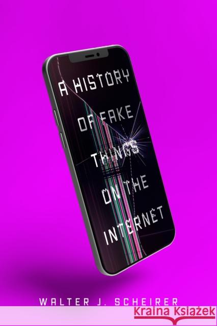 A History of Fake Things on the Internet Walter Scheirer 9781503632882 Stanford University Press