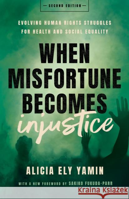When Misfortune Becomes Injustice: Evolving Human Rights Struggles for Health and Social Equality, Second Edition Alicia Ely Yamin Sakiko Fukuda-Parr 9781503633056