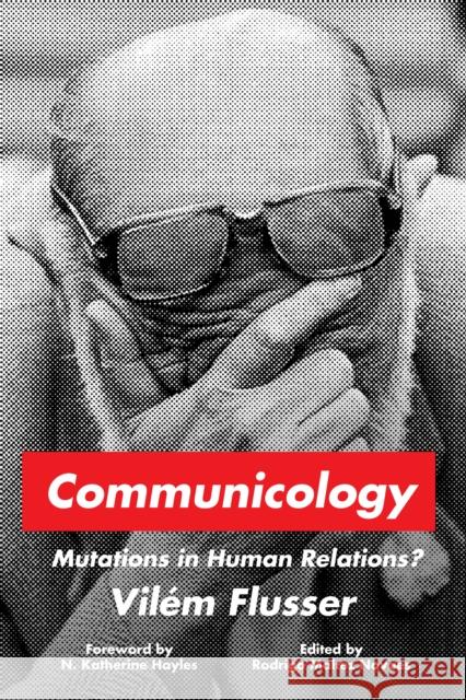 Communicology: Mutations in Human Relations? Flusser, Vilém 9781503633261 Stanford University Press