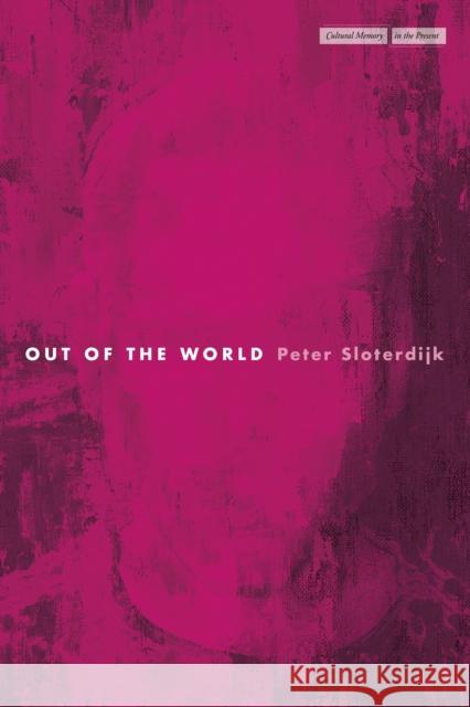 Out of the World Peter Sloterdijk Corey A. Dansereau Gill Zimmermann 9781503633292 Stanford University Press