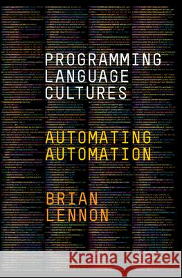 Programming Language Cultures: Automating Automation Brian Lennon 9781503633353 Stanford University Press