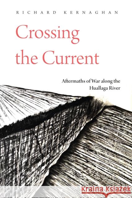 Crossing the Current: Aftermaths of War Along the Huallaga River Kernaghan, Richard 9781503633407 Stanford University Press