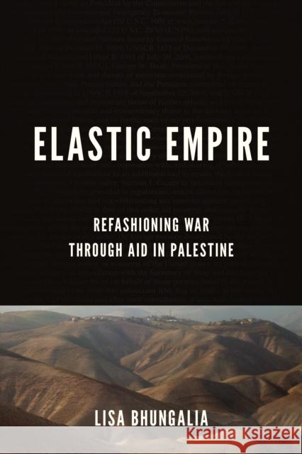 Elastic Empire: Refashioning War Through Aid in Palestine Lisa Bhungalia 9781503634527 Stanford University Press