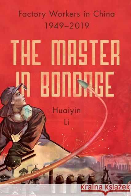 The Master in Bondage: Factory Workers in China, 1949-2019 Li, Huaiyin 9781503634541 Stanford University Press