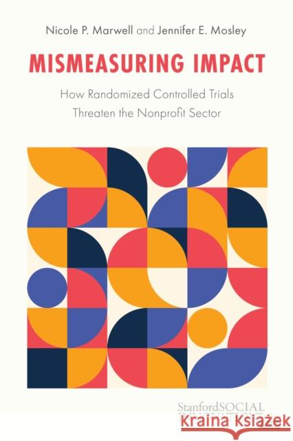 Mismeasuring Impact: How Randomized Controlled Trials Threaten the Nonprofit Sector Jennifer Mosley 9781503634657 Stanford Business Books