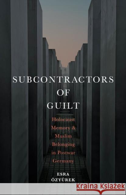 Subcontractors of Guilt: Holocaust Memory and Muslim Belonging in Postwar Germany Özyürek, Esra 9781503634664 Stanford University Press
