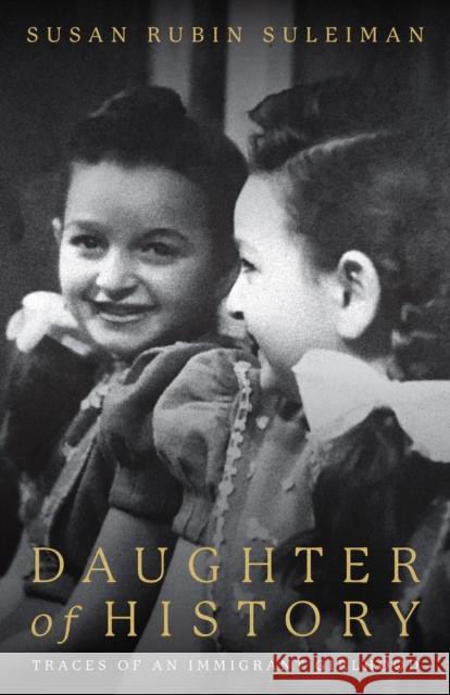 Daughter of History: Traces of an Immigrant Girlhood Susan Suleiman 9781503634817