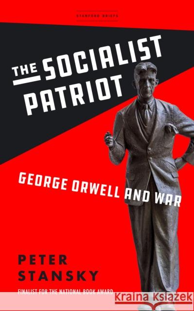 The Socialist Patriot: George Orwell and War Stansky, Peter 9781503635494 Stanford University Press