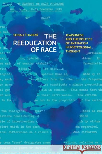 The Reeducation of Race: Jewishness and the Politics of Antiracism in Postcolonial Thought Sonali Thakkar 9781503636446 Stanford University Press