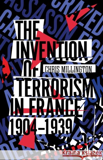 The Invention of Terrorism in France, 1904-1939 Chris Millington 9781503636521 Stanford University Press