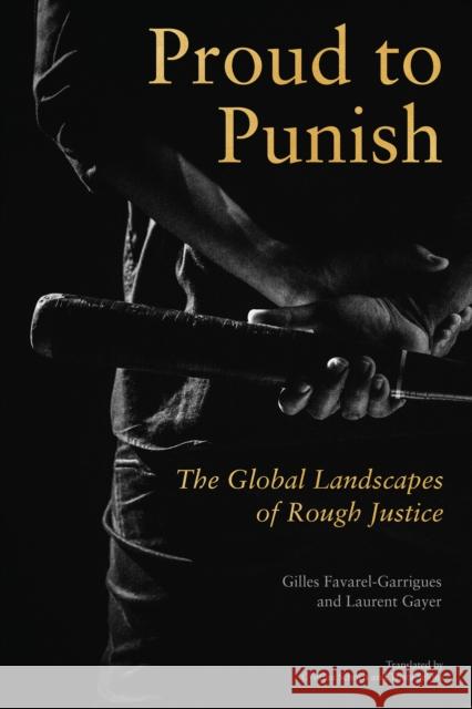 Proud to Punish: The Global Landscapes of Rough Justice Gilles Favarel-Garrigues Laurent Gayer Cynthia Scoch 9781503636569