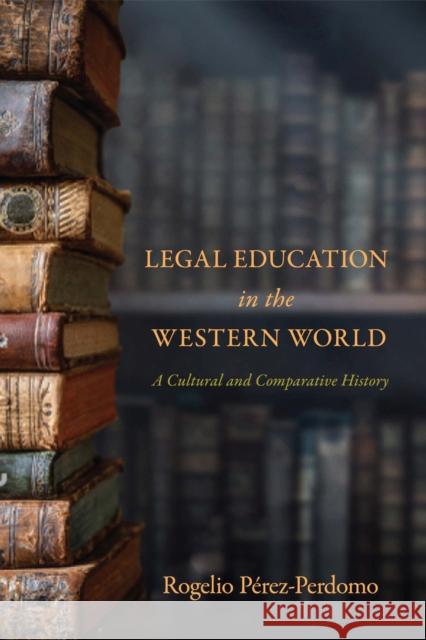 Legal Education in the Western World Rogelio Perez-Perdomo 9781503637207 Stanford University Press