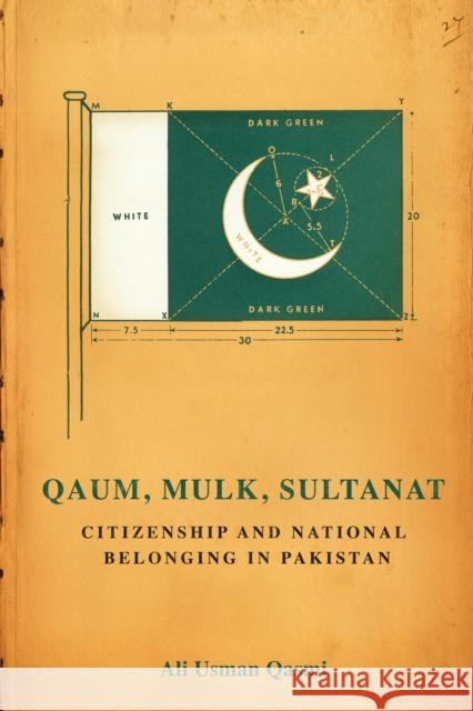 Qaum, Mulk, Sultanat: Citizenship and National Belonging in Pakistan Ali Usman Qasmi 9781503637283