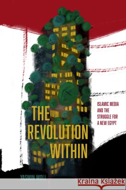 The Revolution Within: Islamic Media and the Struggle for a New Egypt Yasmin Moll 9781503638358 Stanford University Press