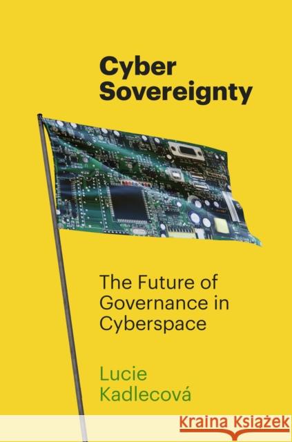 Cyber Sovereignty: The Future of Governance in Cyberspace Lucie Kadlecov? 9781503638549 Stanford University Press