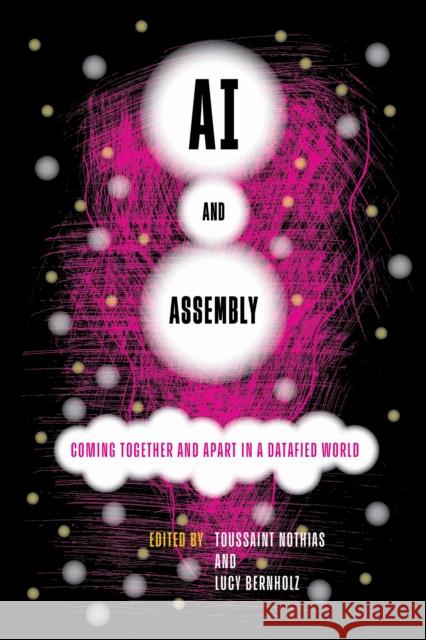 AI and Assembly: Coming Together and Apart in a Datafied World Toussaint Nothias Lucy Bernholz 9781503638556 Stanford University Press