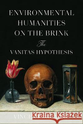 Environmental Humanities on the Brink: The Vanitas Hypothesis Vincent Bruyere 9781503638631 Stanford University Press (JL)