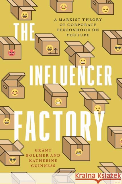 The Influencer Factory: A Marxist Theory of Corporate Personhood on YouTube Katherine Guinness 9781503638792