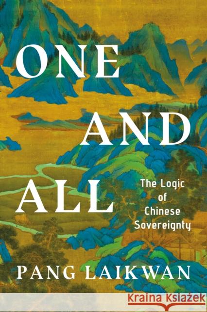 One and All: The Logic of Chinese Sovereignty Laikwan Pang 9781503638815