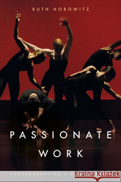 Passionate Work: Choreographing a Dance Career Ruth Horowitz 9781503639607 Stanford University Press