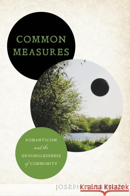 Common Measures: Romanticism and the Groundlessness of Community Joseph Albernaz 9781503639720 Stanford University Press