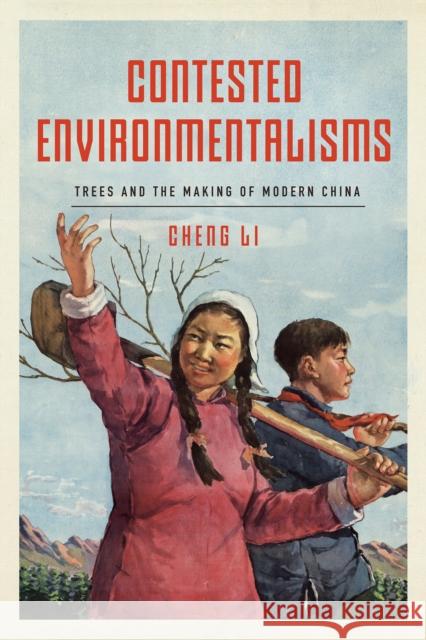 Contested Environmentalisms: Trees and the Making of Modern China Cheng Li 9781503640306 Stanford University Press