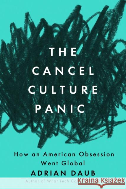 The Cancel Culture Panic: How an American Obsession Went Global Adrian Daub 9781503640849 Stanford University Press