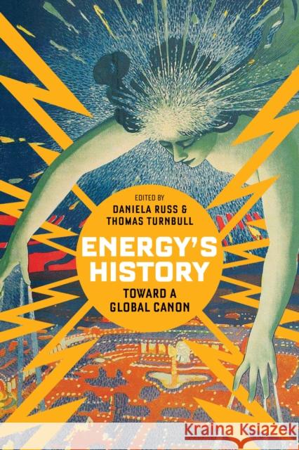 Energy's History: Towards a Global Canon Daniela Russ Thomas Turnbull 9781503640863 Stanford University Press