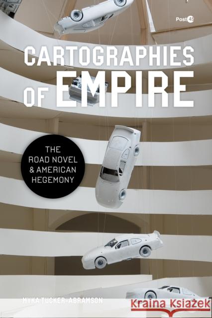 Cartographies of Empire: The Road Novel and American Hegemony Myka Tucker-Abramson 9781503641884 Stanford University Press